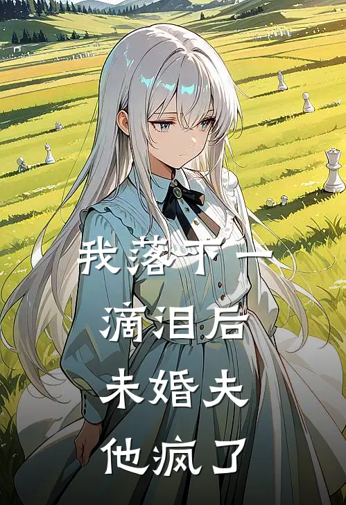 我落下一滴泪后，未婚夫他疯了