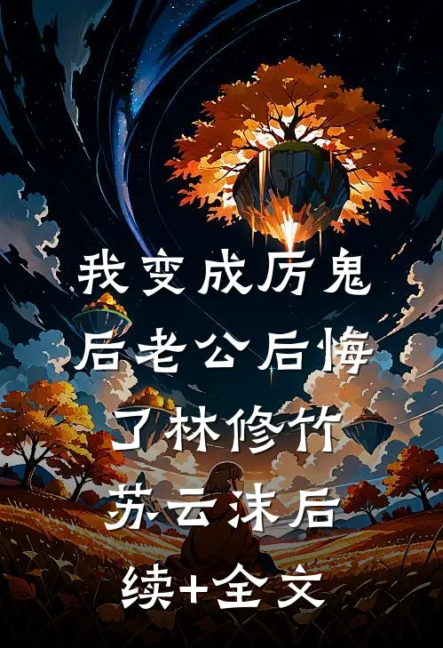 我变成厉鬼后老公后悔了林修竹苏云沫后续+全文