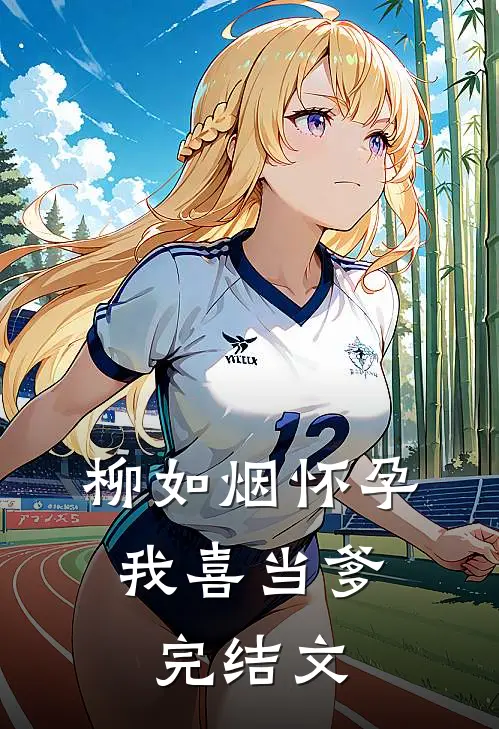 柳如烟怀孕，我喜当爹完结文