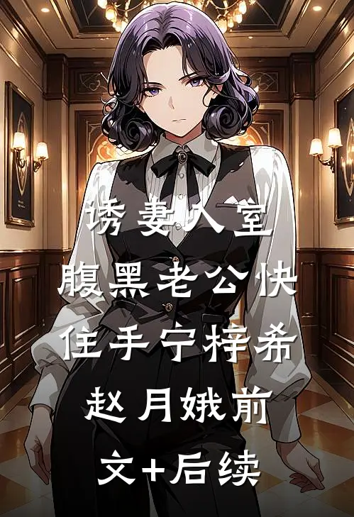 诱妻入室：腹黑老公快住手宁梓希赵月娥前文+后续