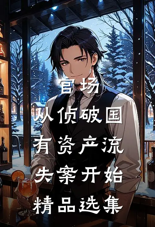 官场：从侦破国有资产流失案开始精品选集