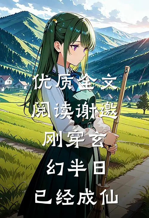 优质全文阅读谢邀,刚穿玄幻半日,已经成仙
