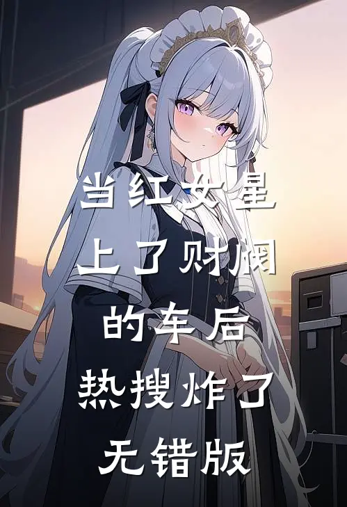 当红女星上了财阀的车后，热搜炸了无错版