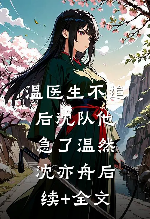 温医生不追后沈队他急了温然沈亦舟后续+全文