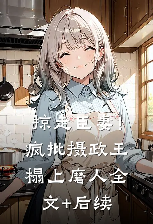 掠走臣妻！疯批摄政王榻上磨人全文+后续
