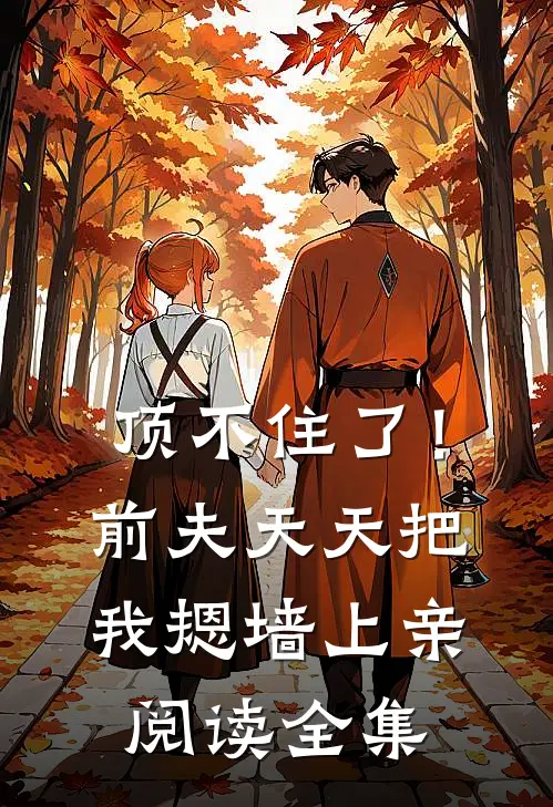 顶不住了！前夫天天把我摁墙上亲阅读全集