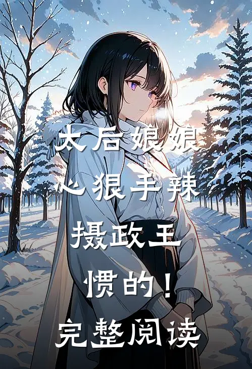 太后娘娘心狠手辣，摄政王惯的！完整阅读