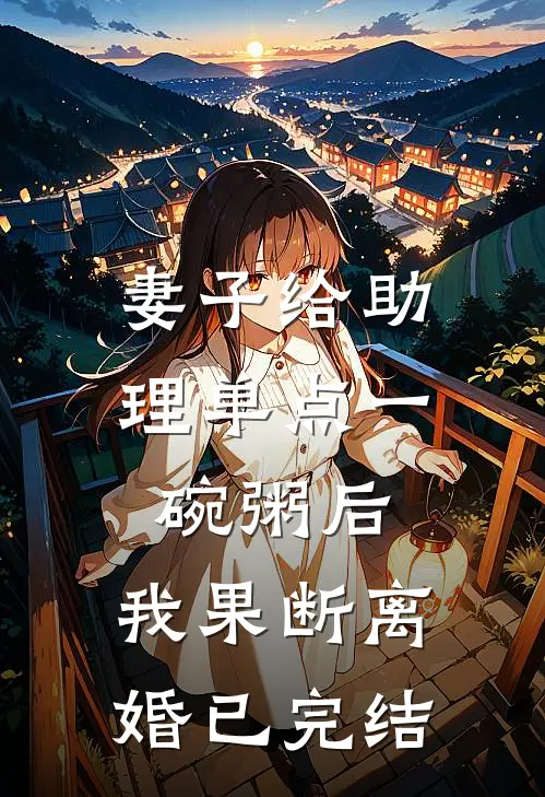 妻子给助理单点一碗粥后，我果断离婚已完结