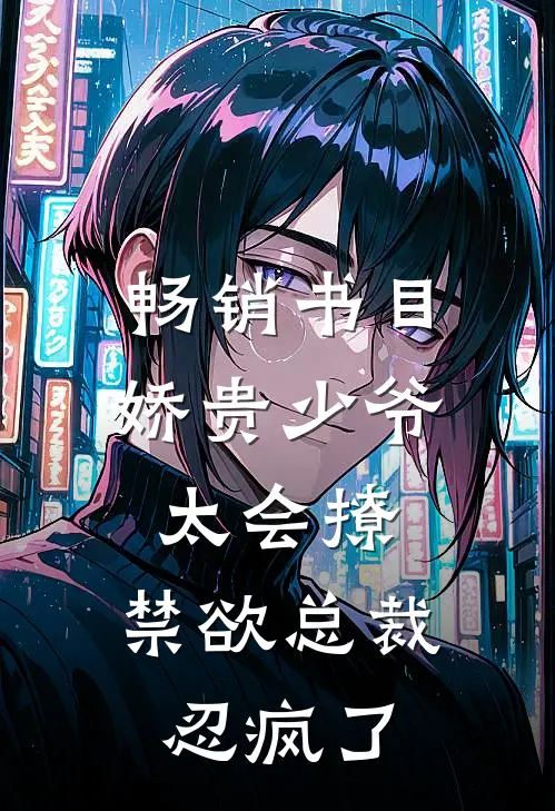 畅销书目娇贵少爷太会撩，禁欲总裁忍疯了