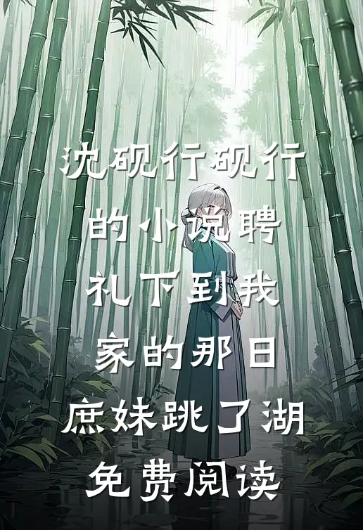沈砚行砚行的小说聘礼下到我家的那日，庶妹跳了湖免费阅读
