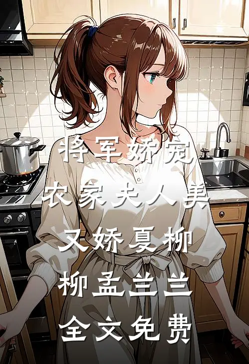 将军娇宠：农家夫人美又娇夏柳柳孟兰兰全文免费