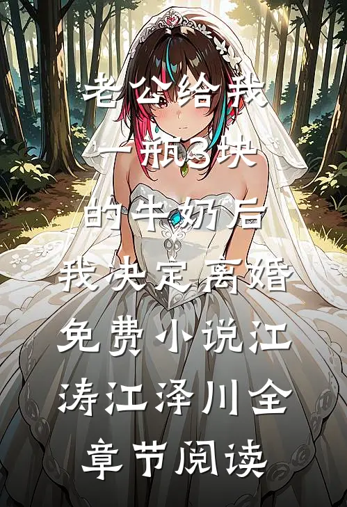 老公给我一瓶3块的牛奶后，我决定离婚免费小说江涛江泽川全章节阅读