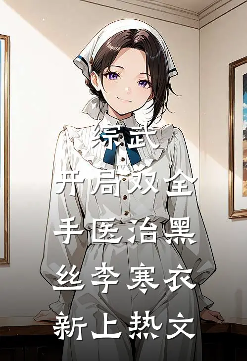 综武：开局双全手医治黑丝李寒衣新上热文