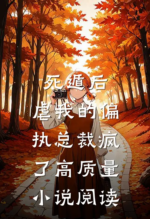 死遁后，虐我的偏执总裁疯了高质量小说阅读