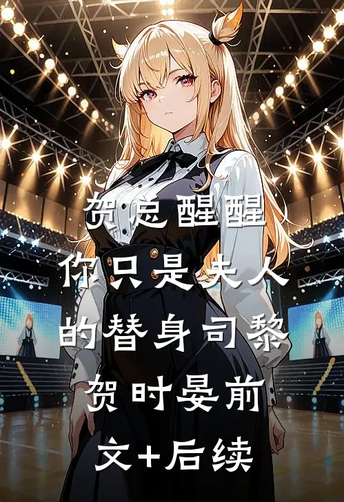 贺总醒醒，你只是夫人的替身司黎贺时晏前文+后续