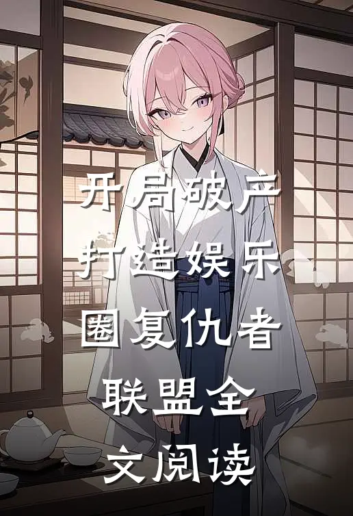 开局破产，打造娱乐圈复仇者联盟全文阅读