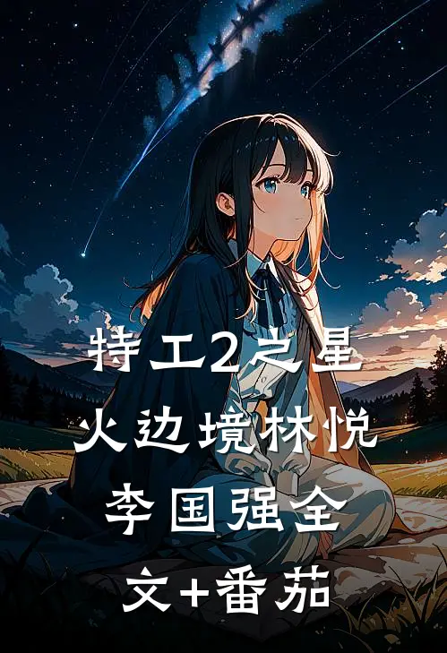 特工2之星火边境林悦李国强全文+番茄