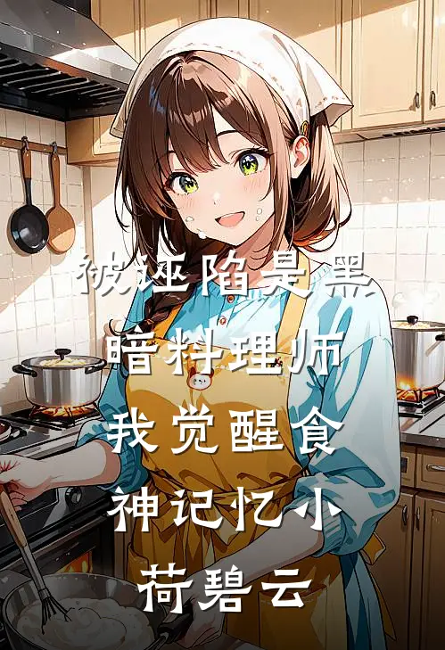 被诬陷是黑暗料理师，我觉醒食神记忆小荷碧云