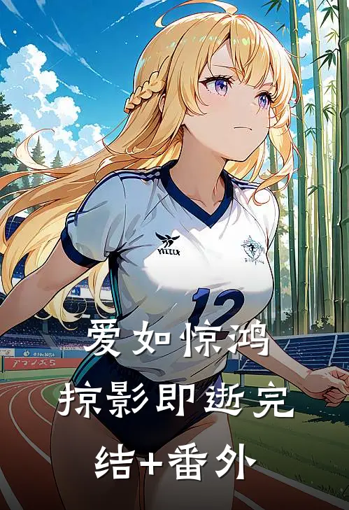 爱如惊鸿，掠影即逝完结+番外