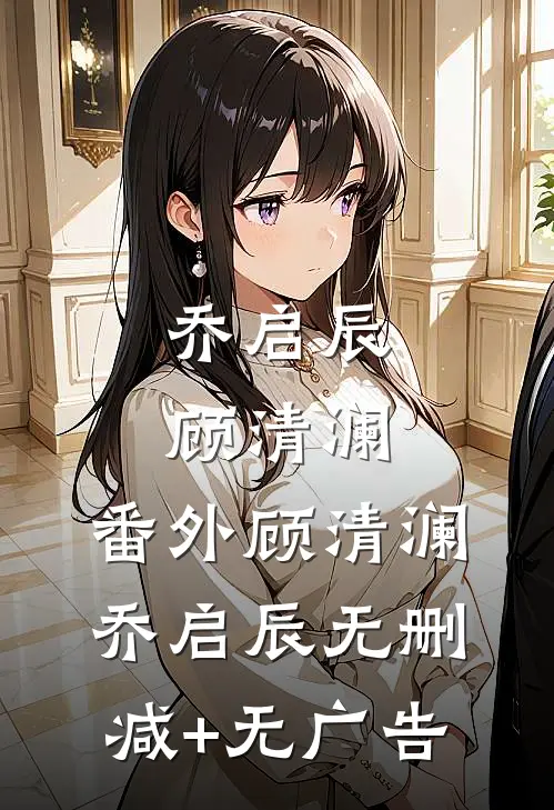 乔启辰顾清澜： 番外顾清澜乔启辰无删减+无广告