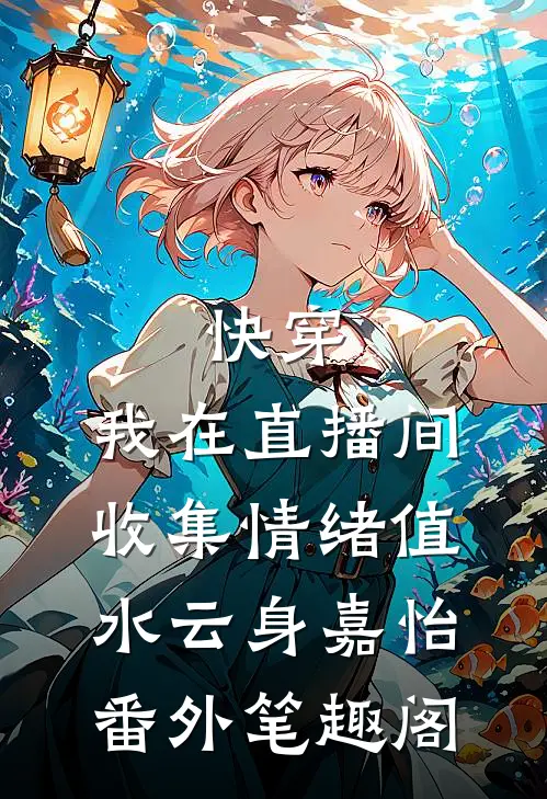 快穿：我在直播间收集情绪值：水云身嘉怡番外笔趣阁