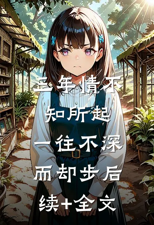 三年情不知所起，一往不深而却步后续+全文