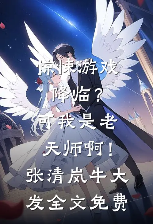 惊悚游戏降临？可我是老天师啊！张清岚牛大发全文免费