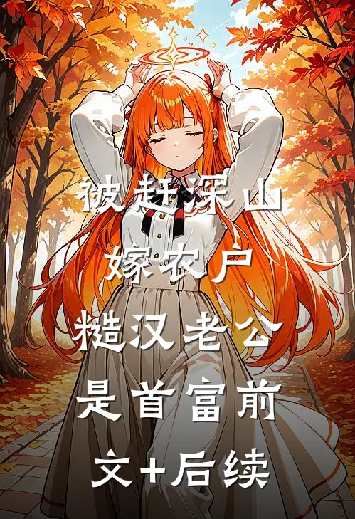 被赶深山嫁农户，糙汉老公是首富前文+后续