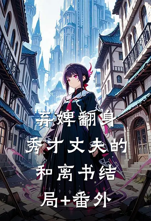 弃婢翻身：秀才丈夫的和离书结局+番外