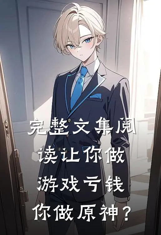 完整文集阅读让你做游戏亏钱，你做原神？