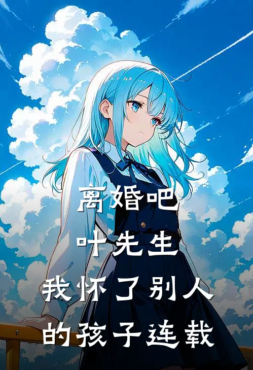 离婚吧叶先生，我怀了别人的孩子连载