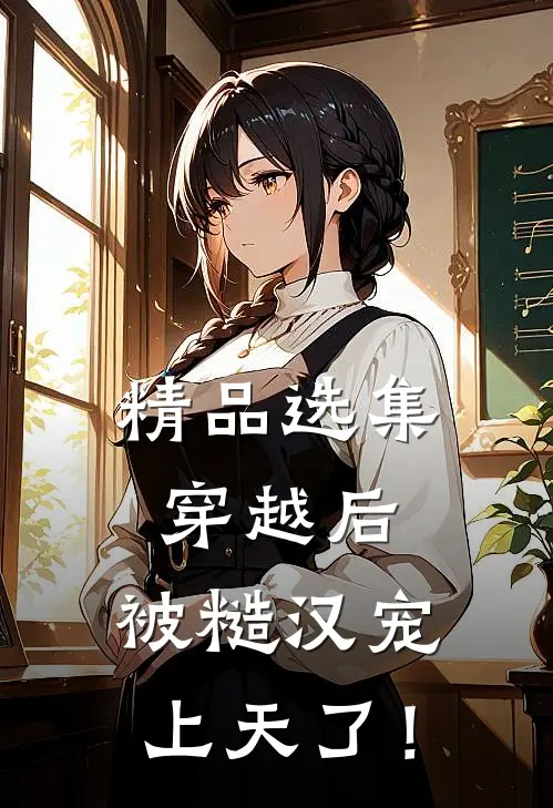 精品选集穿越后，被糙汉宠上天了！