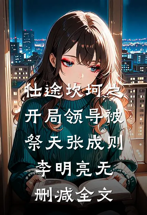 仕途坎坷之开局领导被祭天张成则李明亮无删减全文