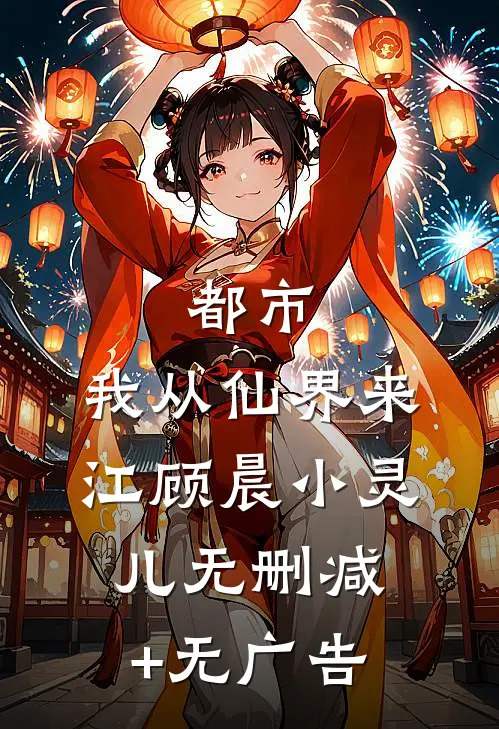 都市：我从仙界来江顾晨小灵儿无删减+无广告