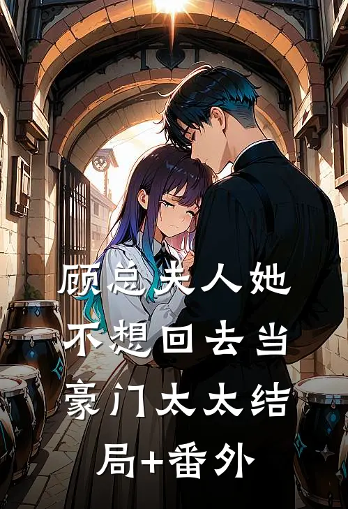 顾总夫人她不想回去当豪门太太结局+番外