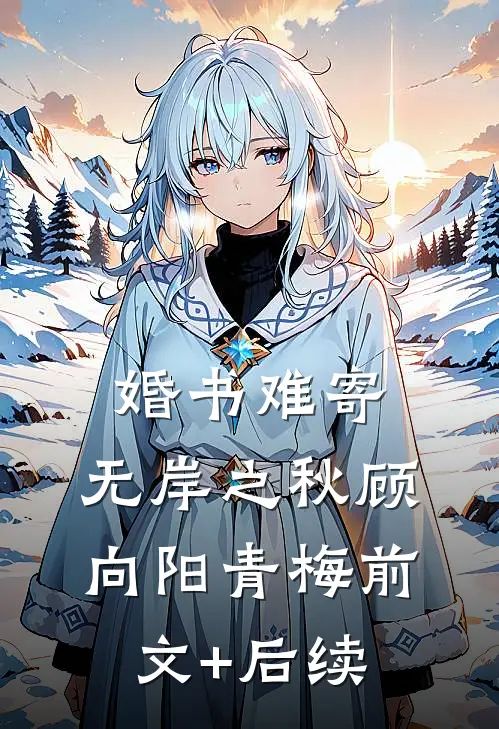 婚书难寄，无岸之秋顾向阳青梅前文+后续
