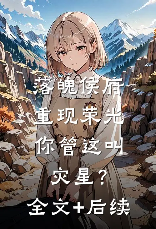 落魄侯府重现荣光，你管这叫灾星？全文+后续