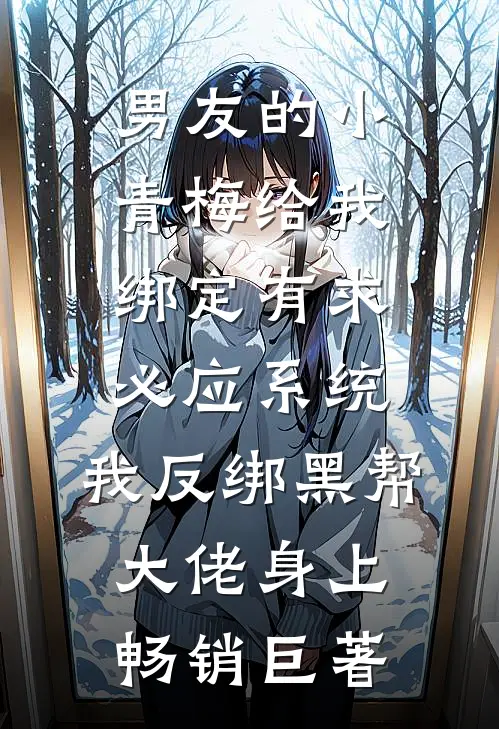 男友的小青梅给我绑定有求必应系统，我反绑黑帮大佬身上畅销巨著