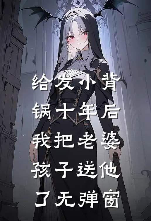 给发小背锅十年后，我把老婆孩子送他了无弹窗