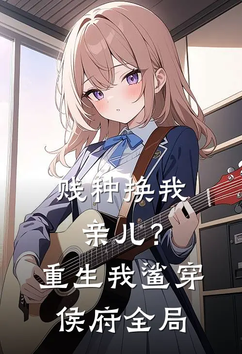 贱种换我亲儿？重生我鲨穿侯府全局