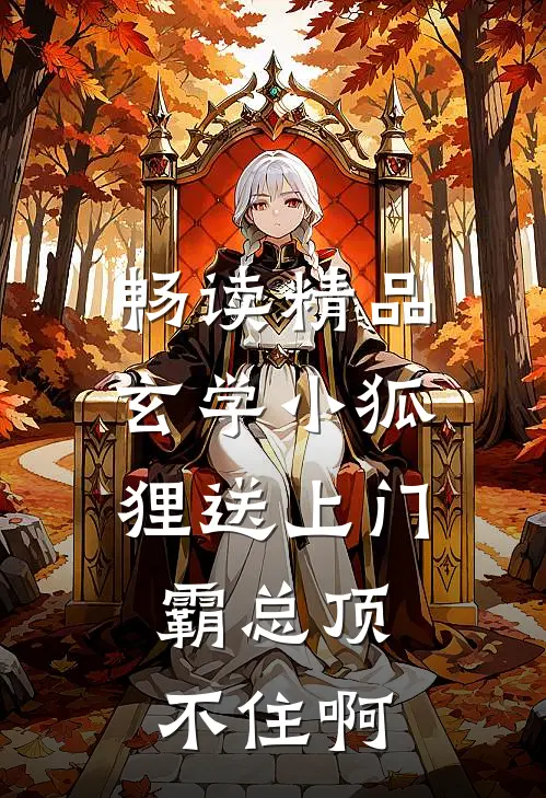 畅读精品玄学小狐狸送上门，霸总顶不住啊
