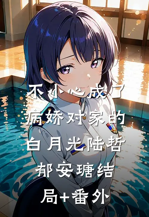 不小心成了病娇对家的白月光陆哲郁安瑭结局+番外