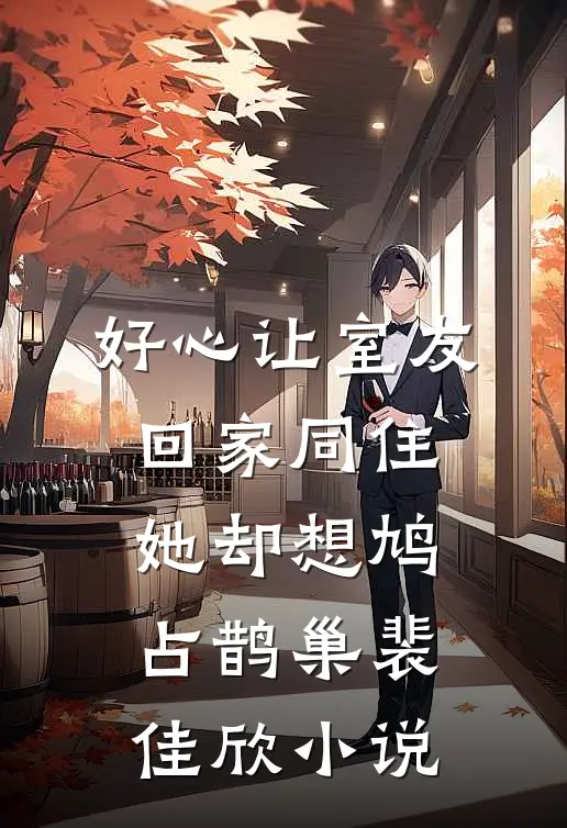 好心让室友回家同住，她却想鸠占鹊巢裴佳欣小说