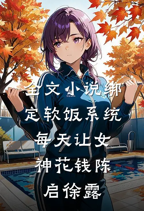 全文小说绑定软饭系统，每天让女神花钱陈启徐露