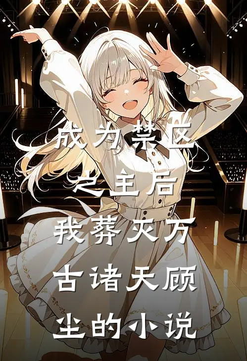 成为禁区之主后，我葬灭万古诸天顾尘的小说