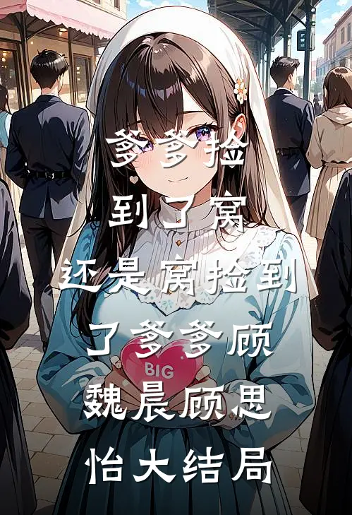 爹爹捡到了窝，还是窝捡到了爹爹顾魏晨顾思怡大结局