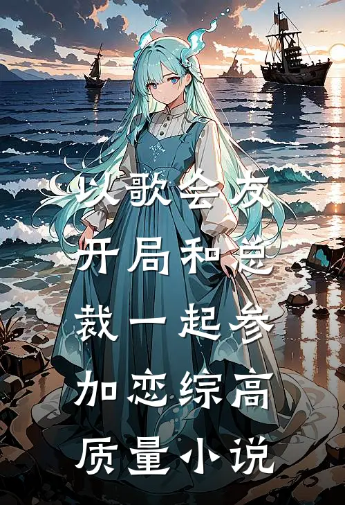 以歌会友：开局和总裁一起参加恋综高质量小说