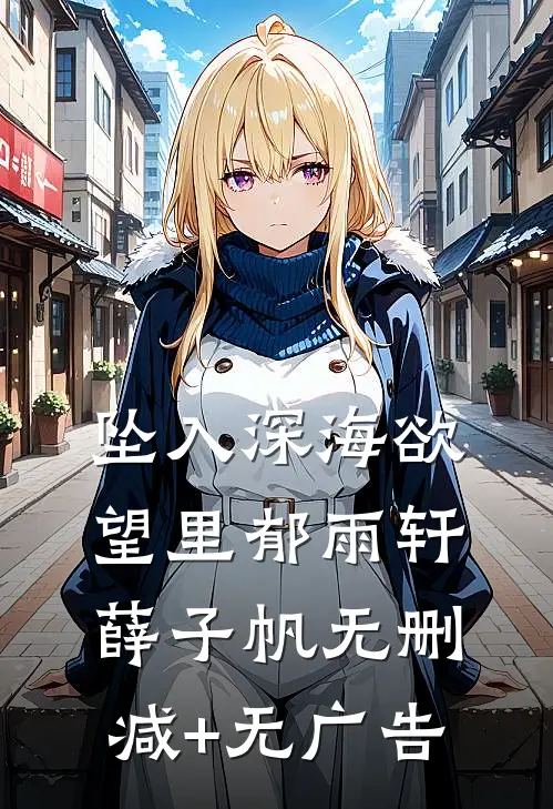 坠入深海欲望里郁雨轩薛子帆无删减+无广告