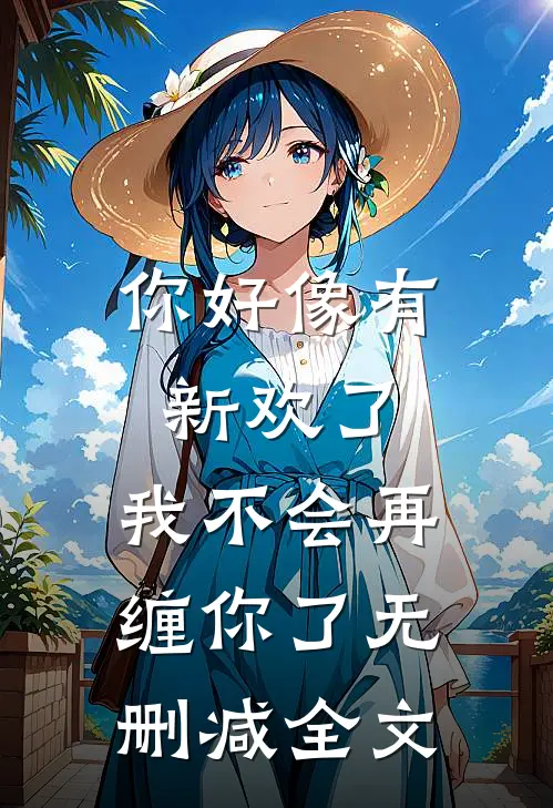 你好像有新欢了，我不会再缠你了无删减全文