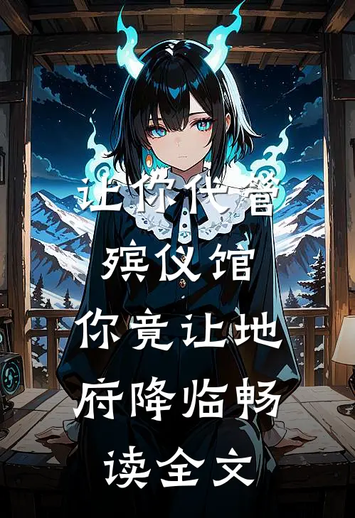 让你代管殡仪馆，你竟让地府降临畅读全文